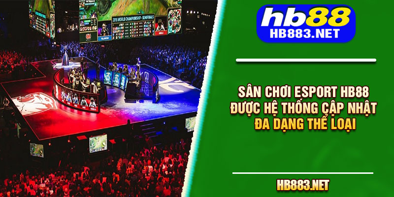 Sân chơi Esport HB88 được hệ thống cập nhật đa dạng thể loại